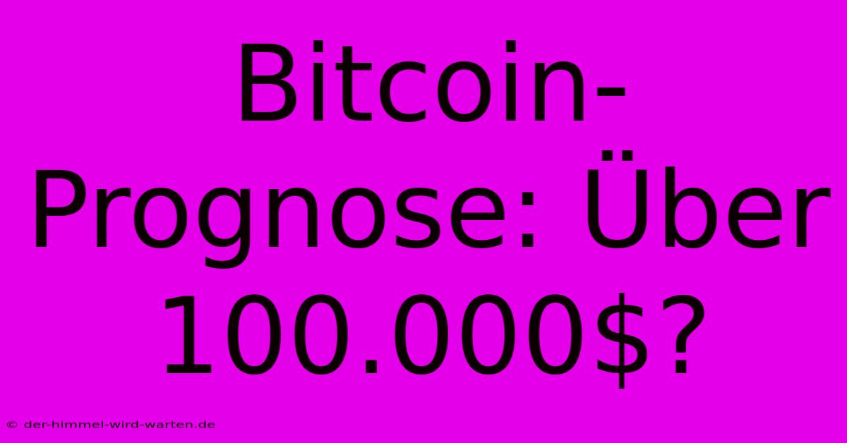 Bitcoin-Prognose: Über 100.000$?