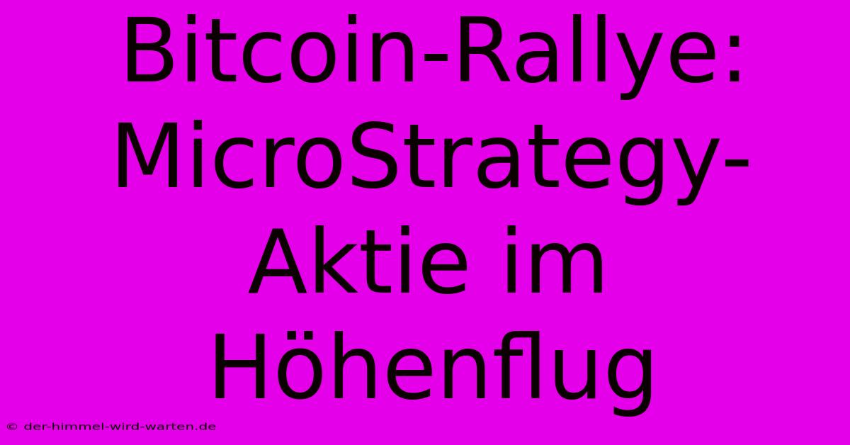 Bitcoin-Rallye: MicroStrategy-Aktie Im Höhenflug