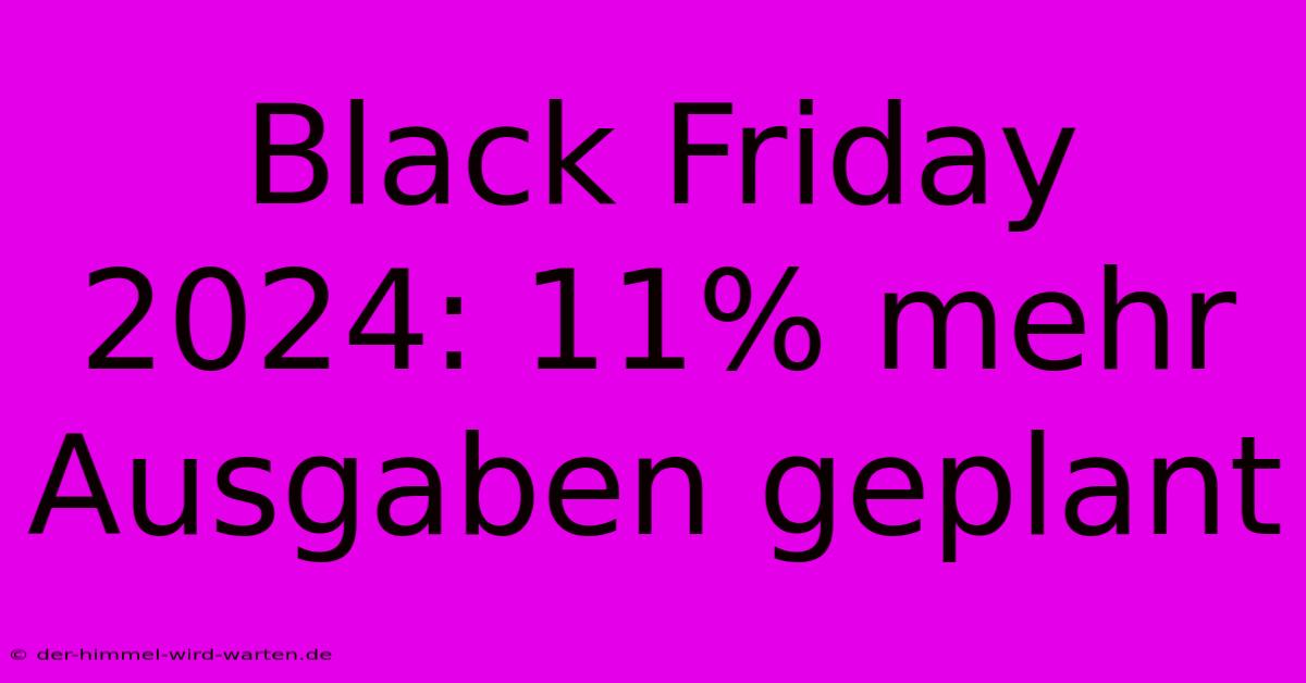 Black Friday 2024: 11% Mehr Ausgaben Geplant