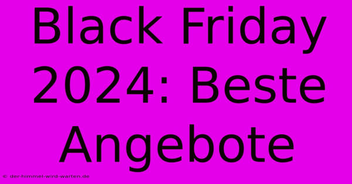 Black Friday 2024: Beste Angebote