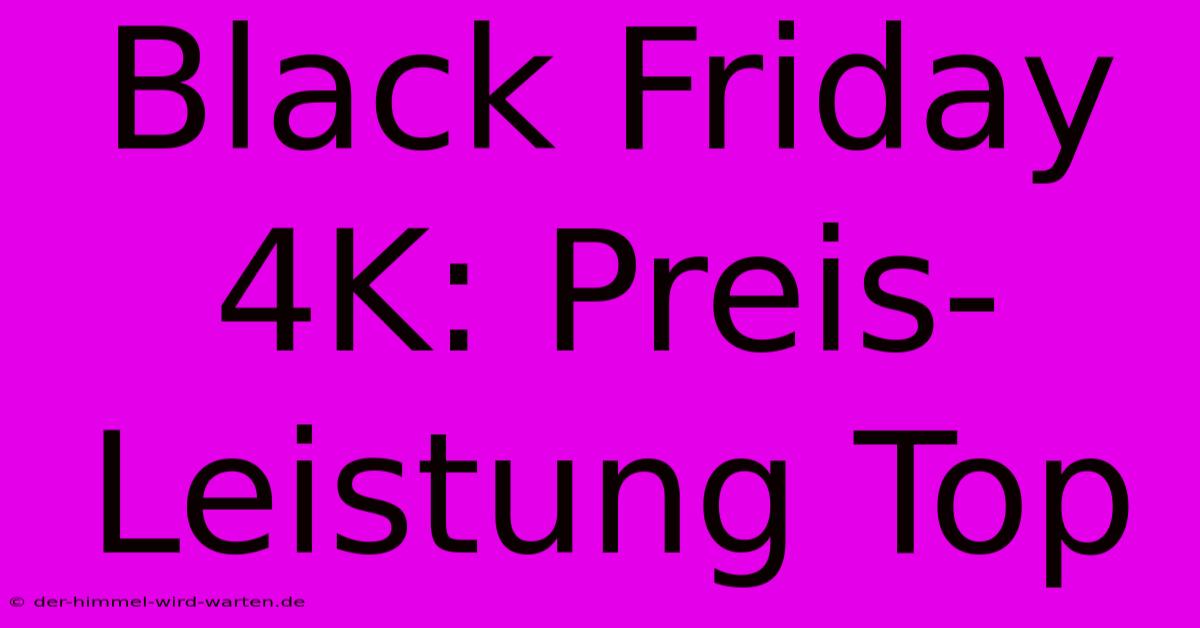 Black Friday 4K: Preis-Leistung Top