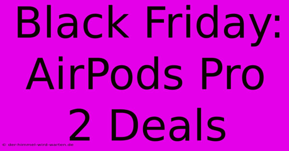 Black Friday: AirPods Pro 2 Deals