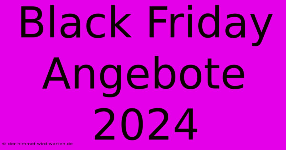 Black Friday Angebote 2024