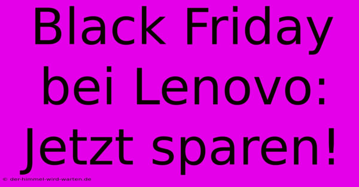 Black Friday Bei Lenovo: Jetzt Sparen!