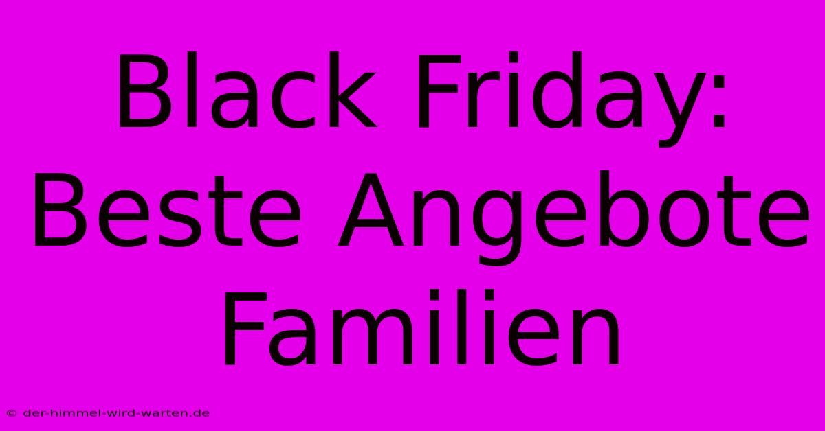 Black Friday: Beste Angebote Familien