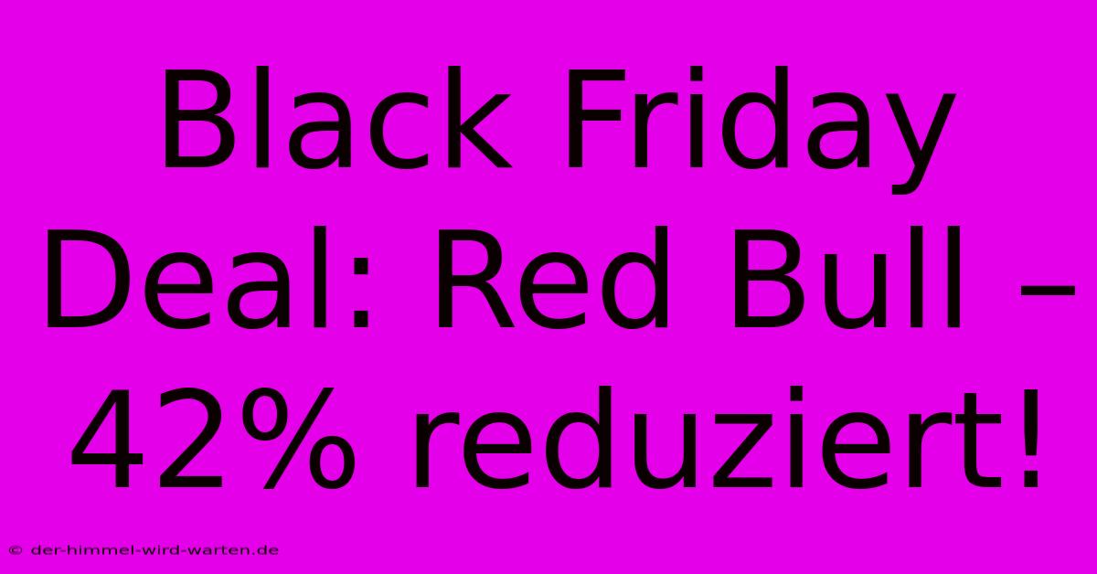 Black Friday Deal: Red Bull – 42% Reduziert!