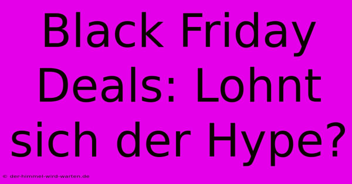 Black Friday Deals: Lohnt Sich Der Hype?