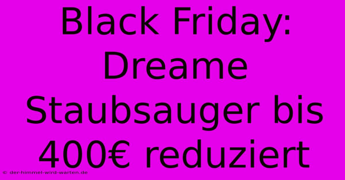 Black Friday: Dreame Staubsauger Bis 400€ Reduziert