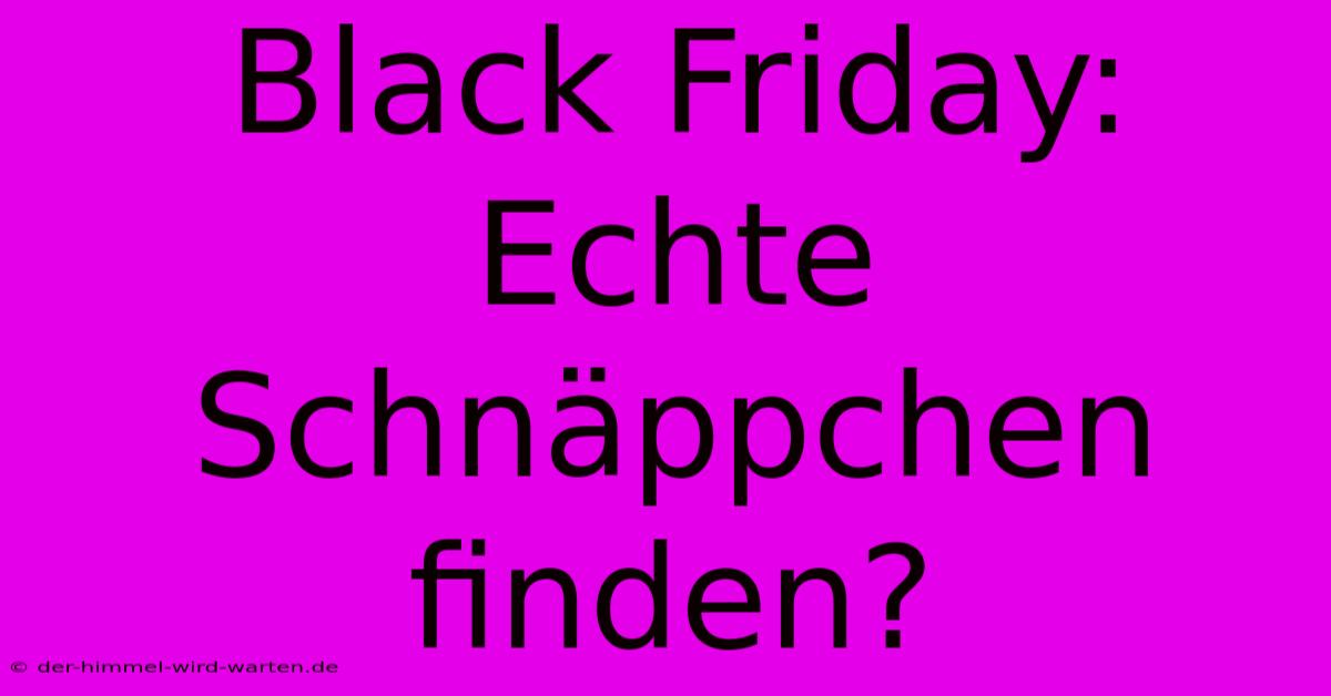 Black Friday: Echte Schnäppchen Finden?