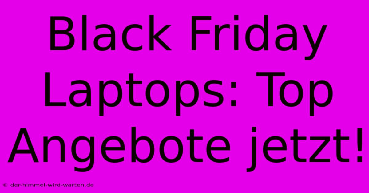 Black Friday Laptops: Top Angebote Jetzt!