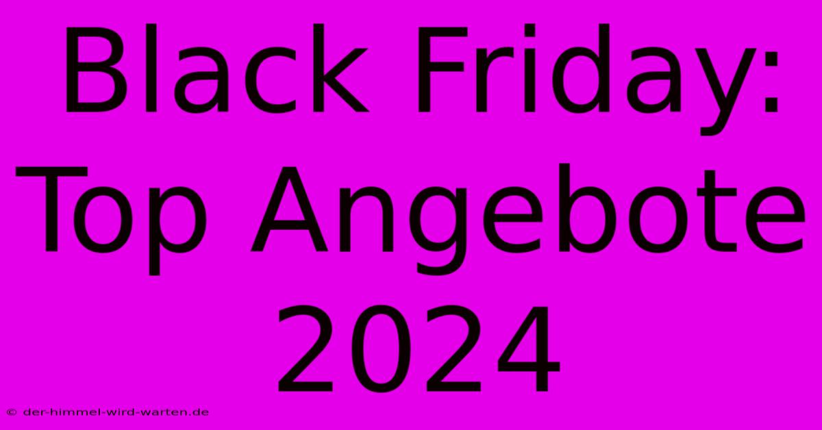 Black Friday: Top Angebote 2024