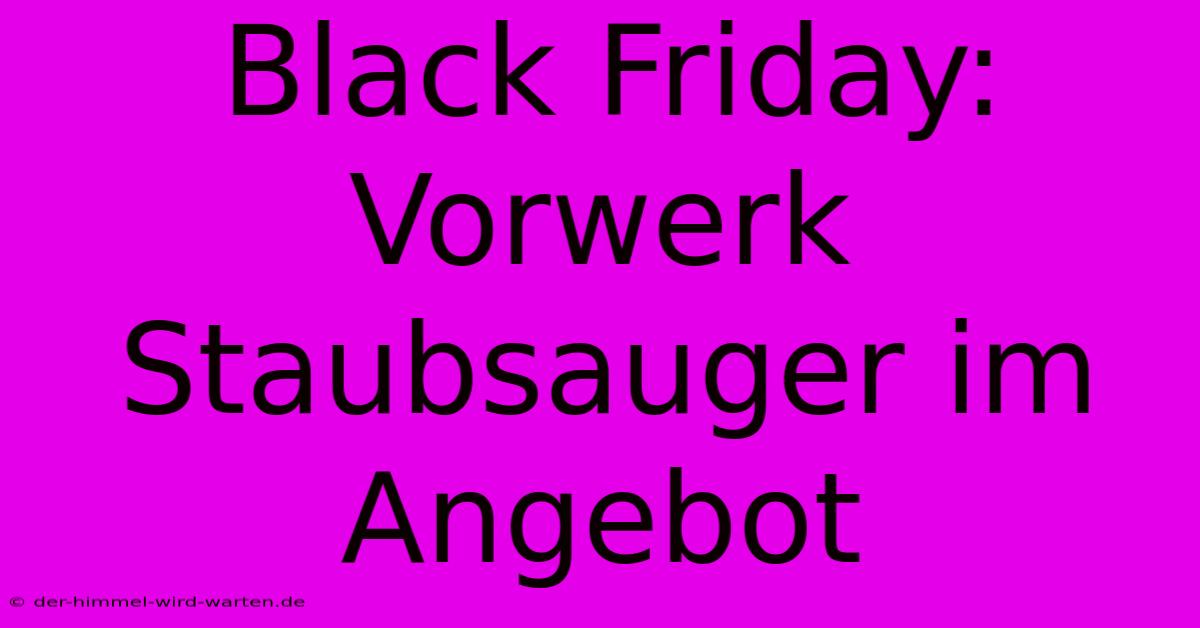 Black Friday: Vorwerk Staubsauger Im Angebot