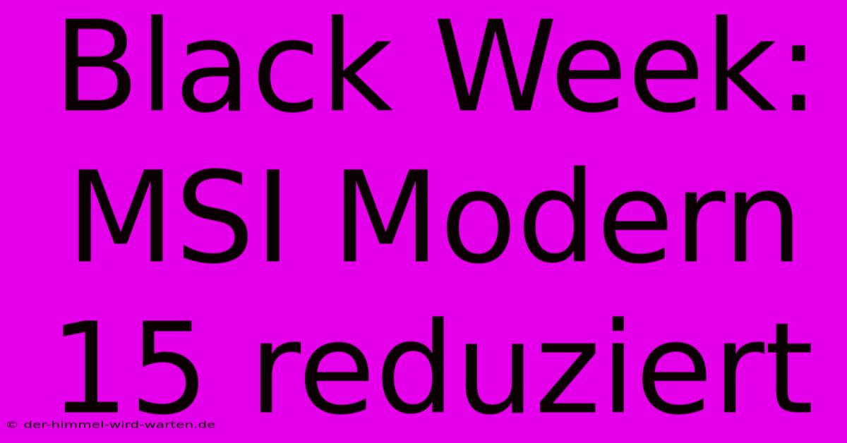 Black Week: MSI Modern 15 Reduziert