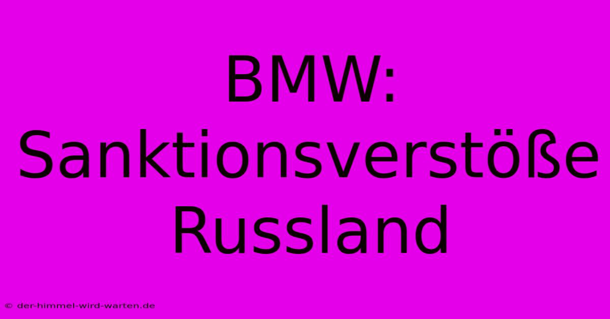 BMW: Sanktionsverstöße Russland