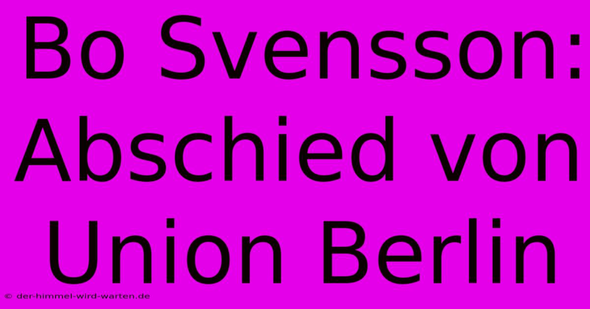 Bo Svensson: Abschied Von Union Berlin