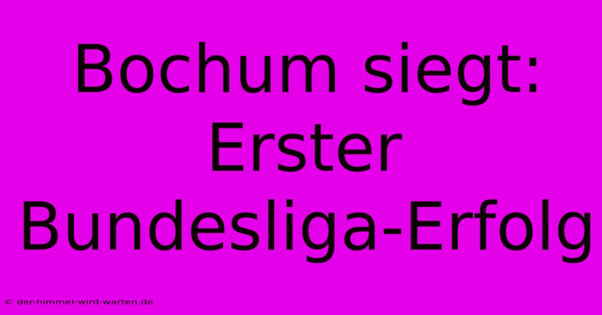 Bochum Siegt: Erster Bundesliga-Erfolg