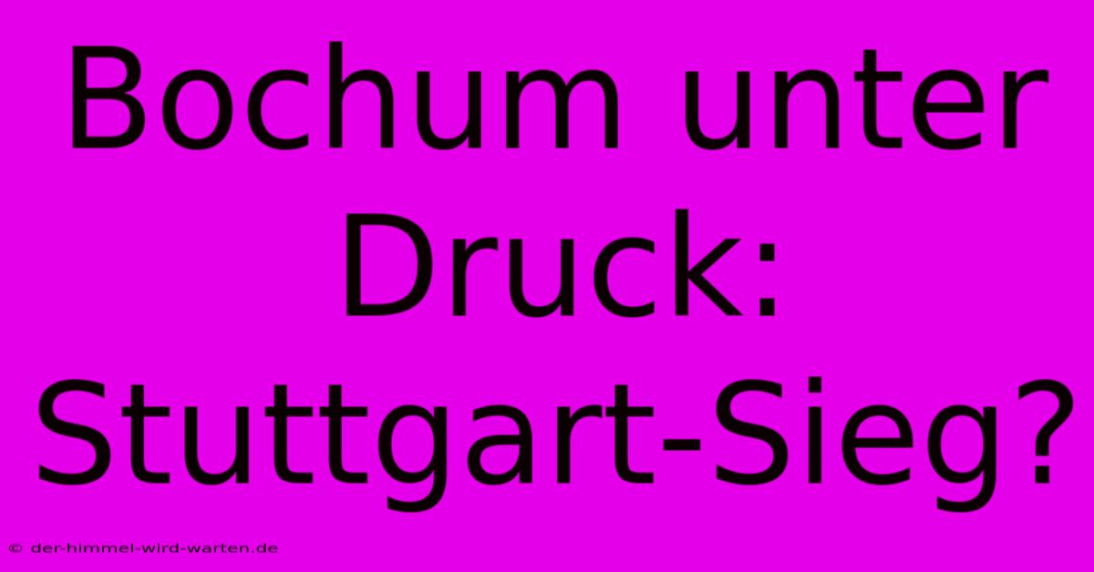 Bochum Unter Druck: Stuttgart-Sieg?