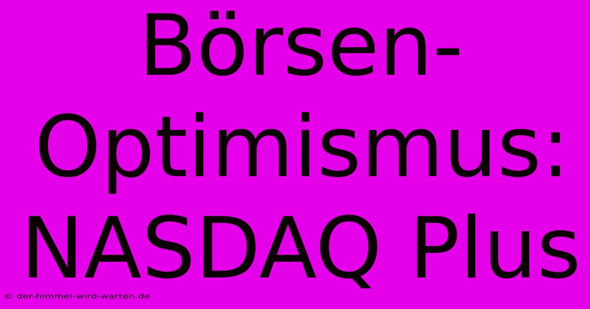 Börsen-Optimismus: NASDAQ Plus