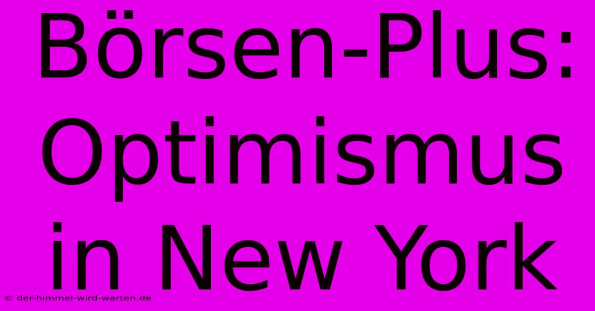 Börsen-Plus: Optimismus In New York