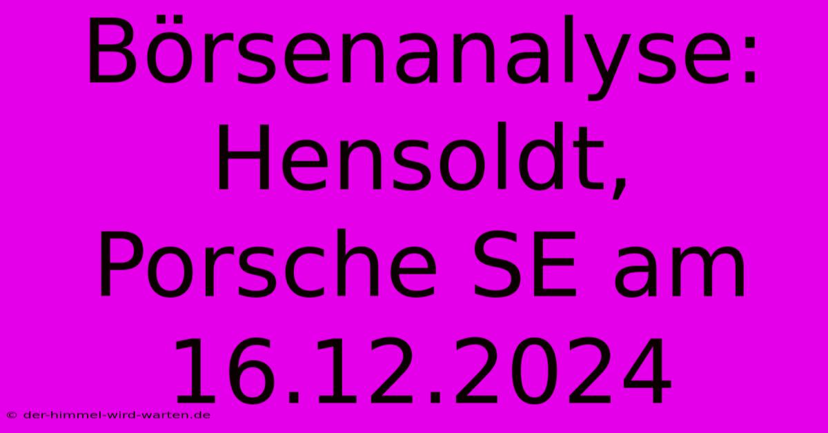 Börsenanalyse: Hensoldt, Porsche SE Am 16.12.2024