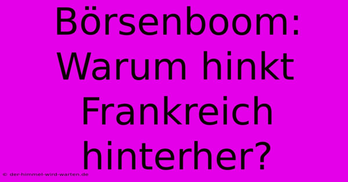 Börsenboom: Warum Hinkt Frankreich Hinterher?