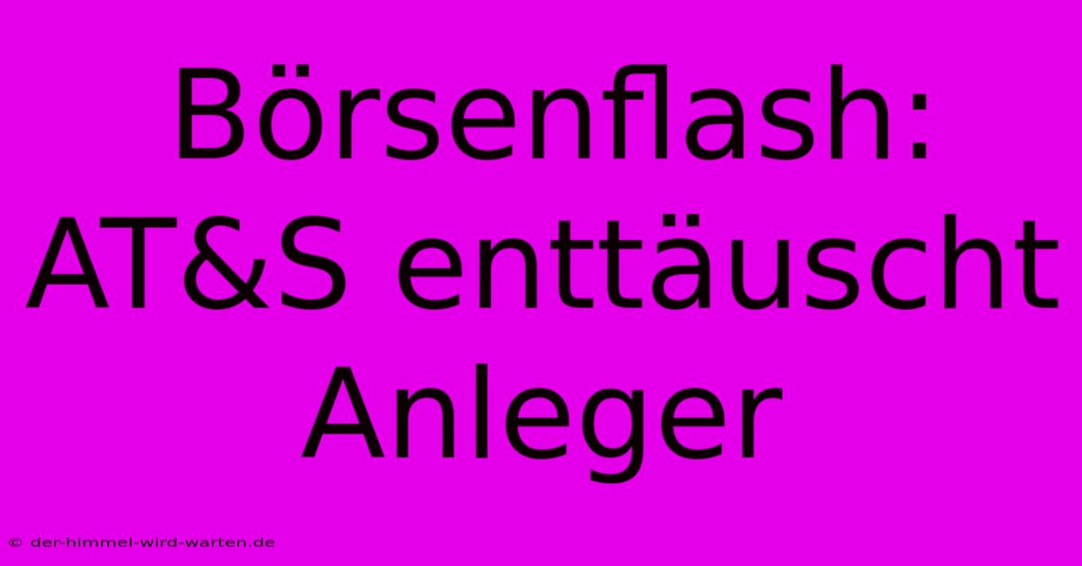 Börsenflash: AT&S Enttäuscht Anleger