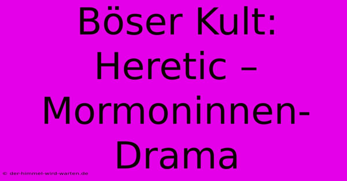 Böser Kult: Heretic – Mormoninnen-Drama