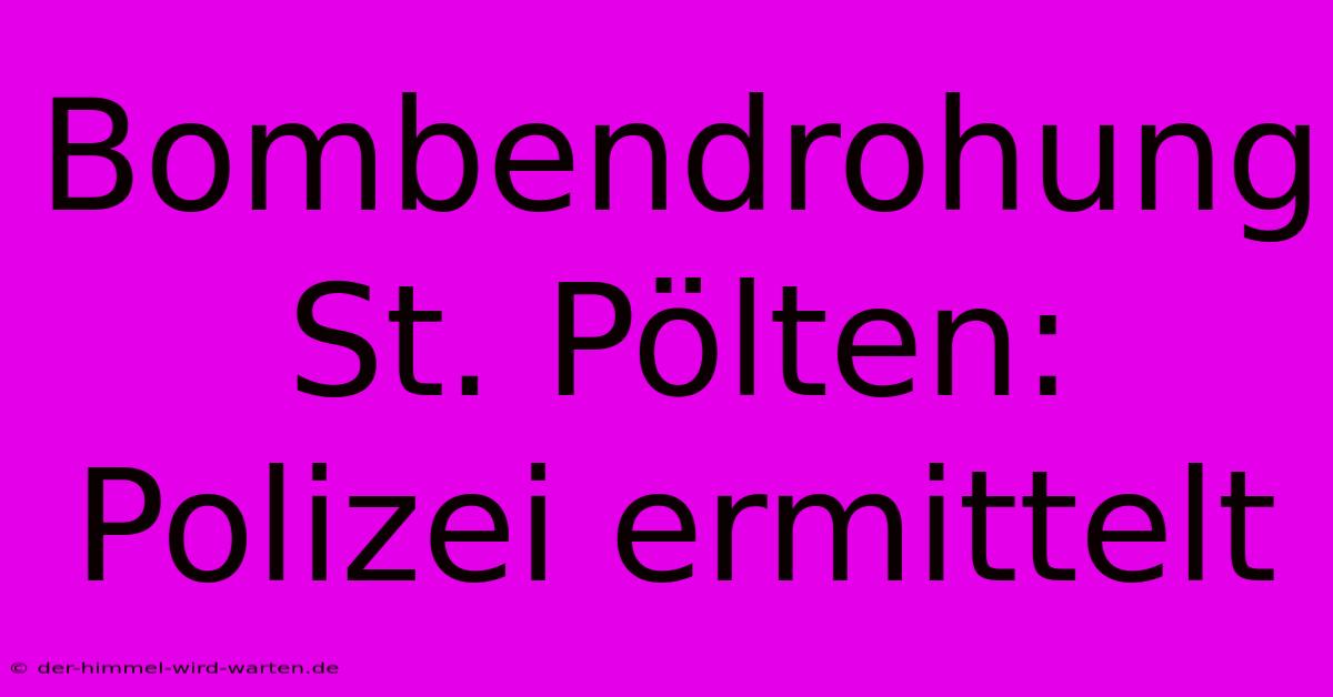 Bombendrohung St. Pölten: Polizei Ermittelt