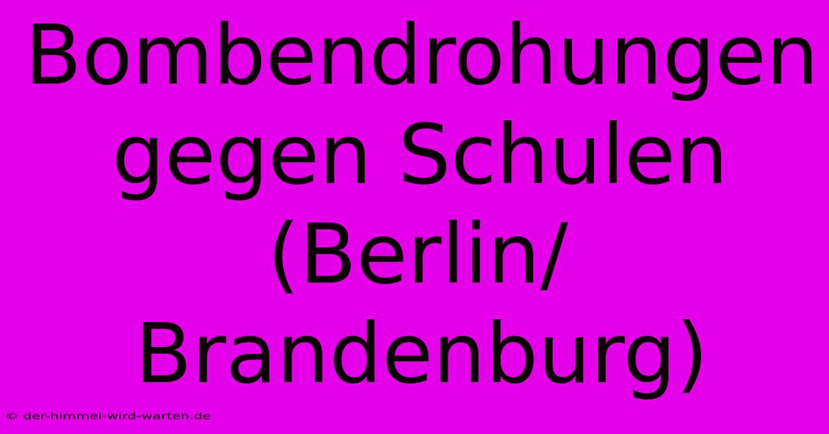 Bombendrohungen Gegen Schulen (Berlin/Brandenburg)