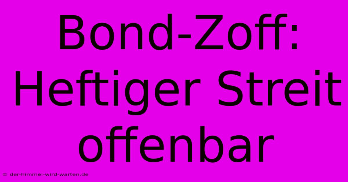 Bond-Zoff: Heftiger Streit Offenbar