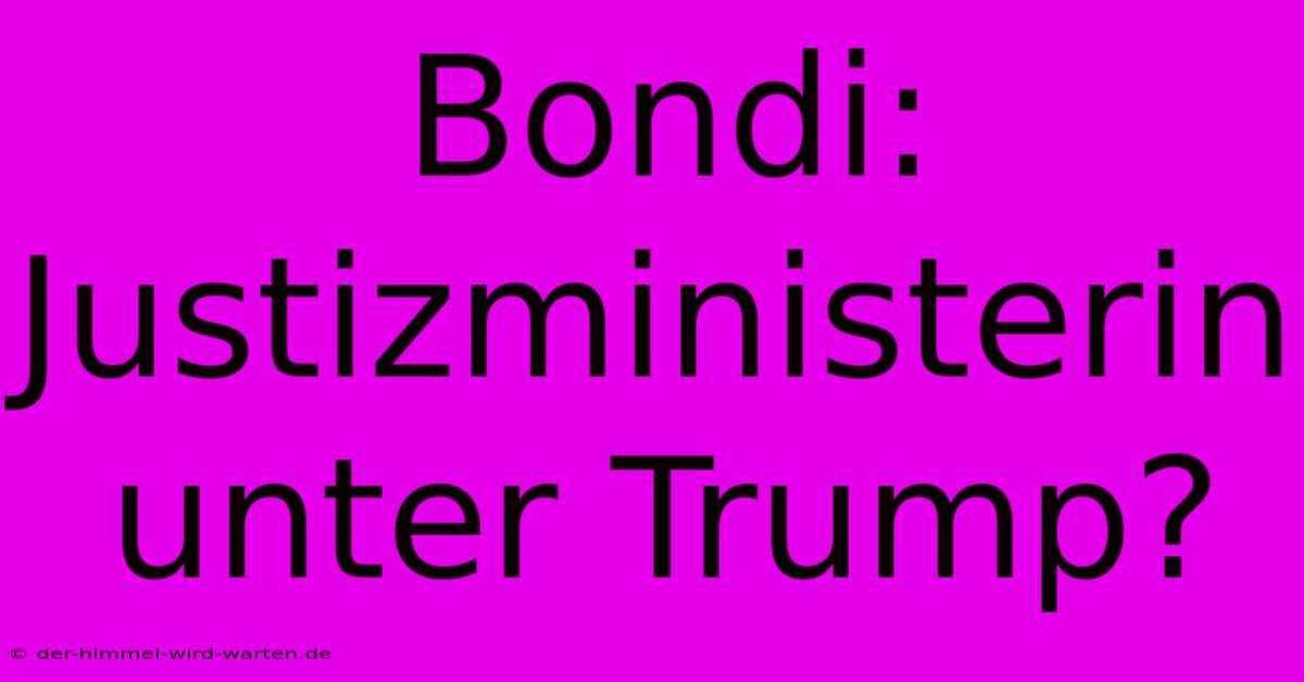 Bondi: Justizministerin Unter Trump?