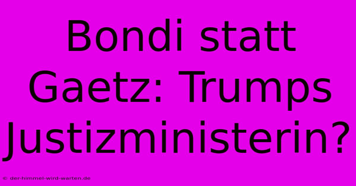 Bondi Statt Gaetz: Trumps Justizministerin?