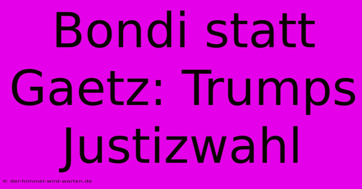 Bondi Statt Gaetz: Trumps Justizwahl