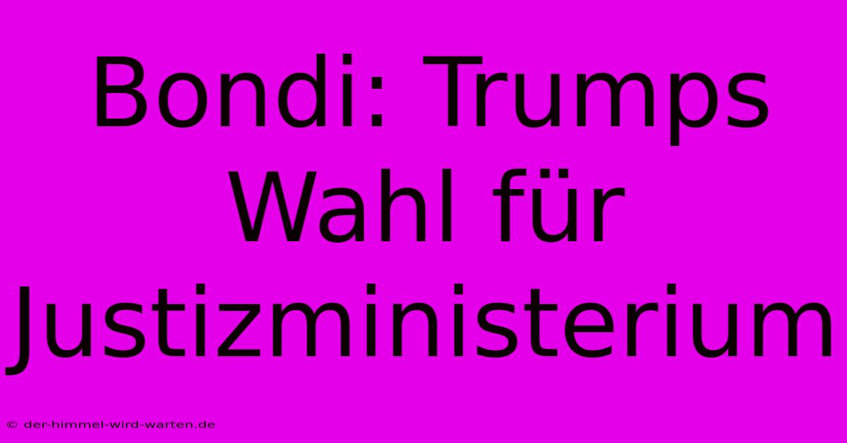 Bondi: Trumps Wahl Für Justizministerium