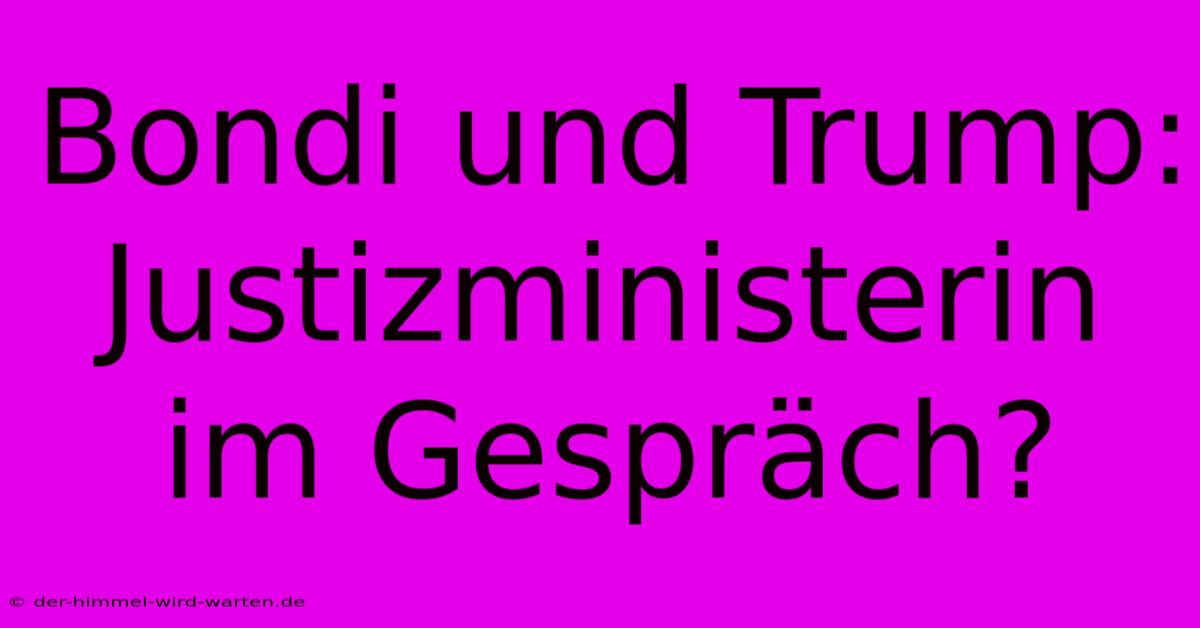 Bondi Und Trump: Justizministerin Im Gespräch?