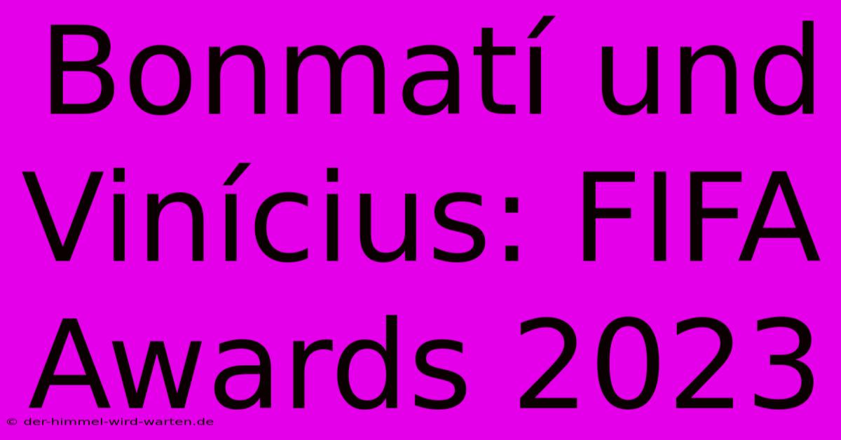 Bonmatí Und Vinícius: FIFA Awards 2023