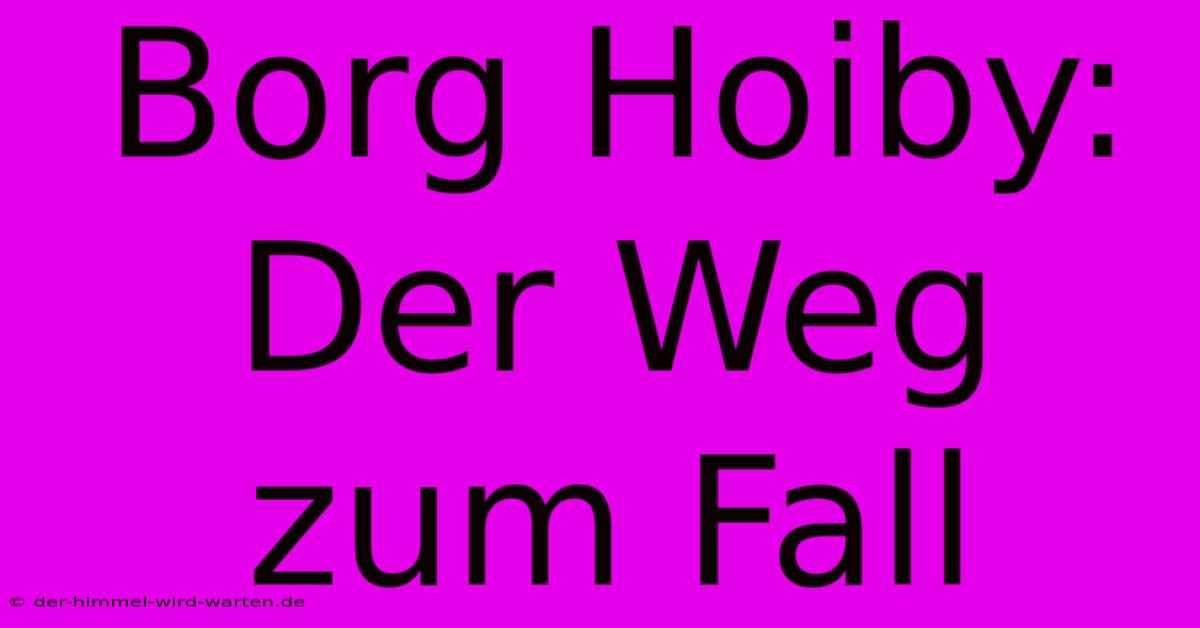 Borg Hoiby:  Der Weg Zum Fall