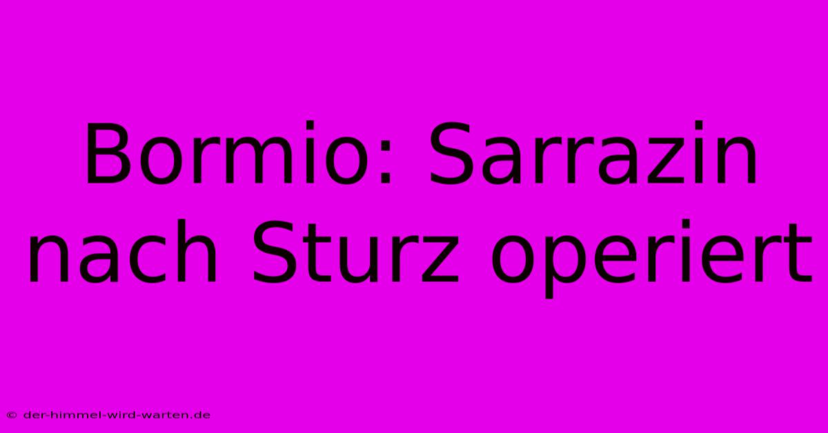 Bormio: Sarrazin Nach Sturz Operiert