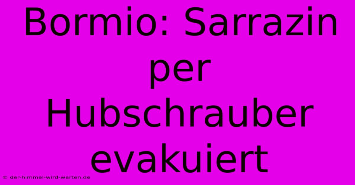 Bormio: Sarrazin Per Hubschrauber Evakuiert