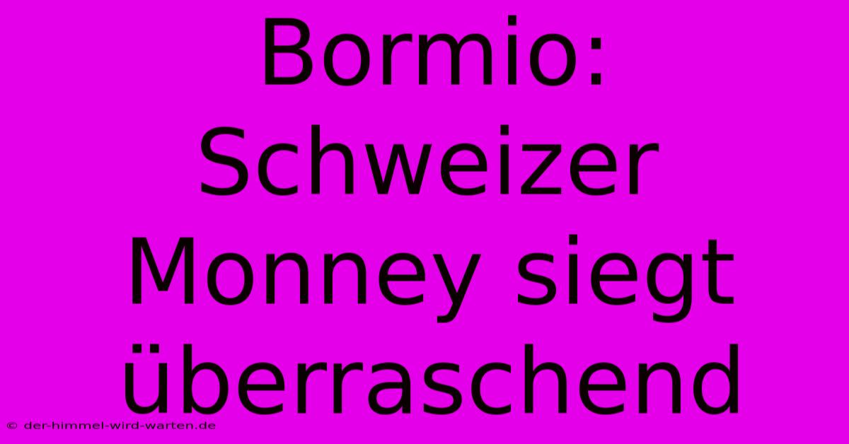 Bormio: Schweizer Monney Siegt Überraschend