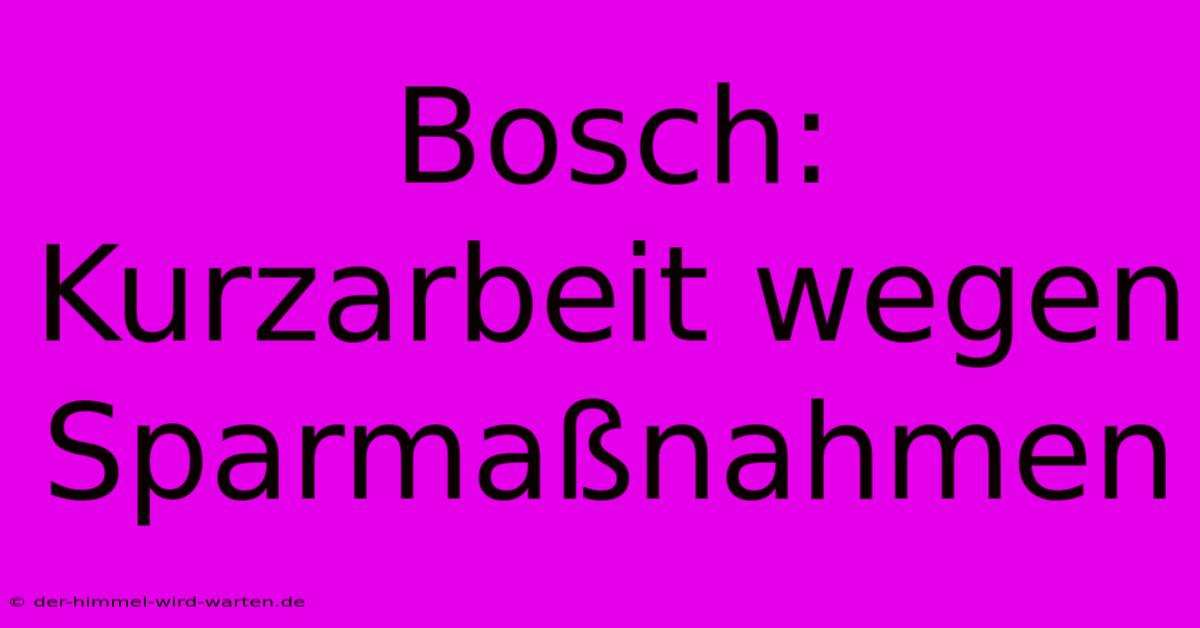 Bosch: Kurzarbeit Wegen Sparmaßnahmen