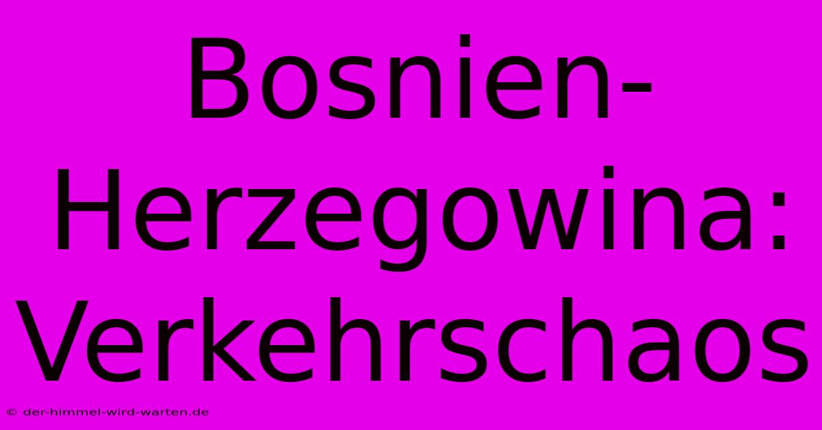 Bosnien-Herzegowina: Verkehrschaos