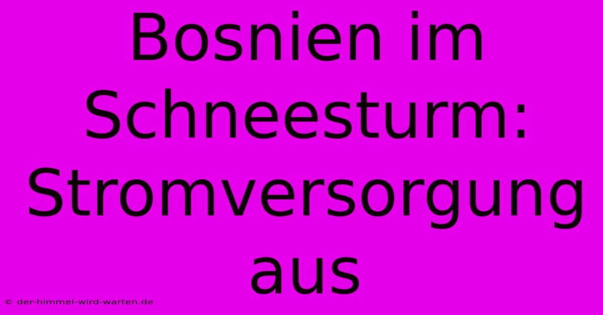 Bosnien Im Schneesturm: Stromversorgung Aus