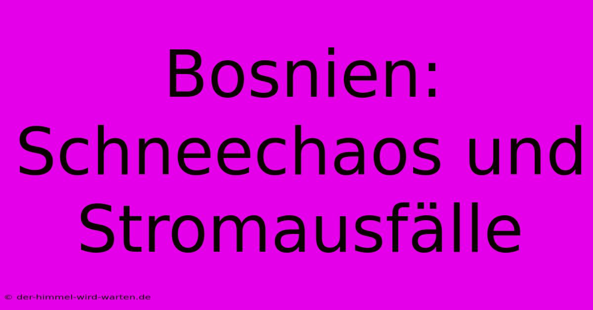 Bosnien: Schneechaos Und Stromausfälle