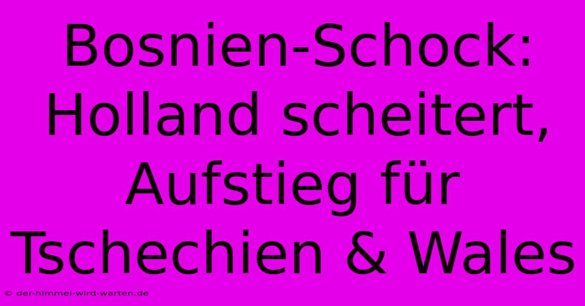 Bosnien-Schock: Holland Scheitert, Aufstieg Für Tschechien & Wales