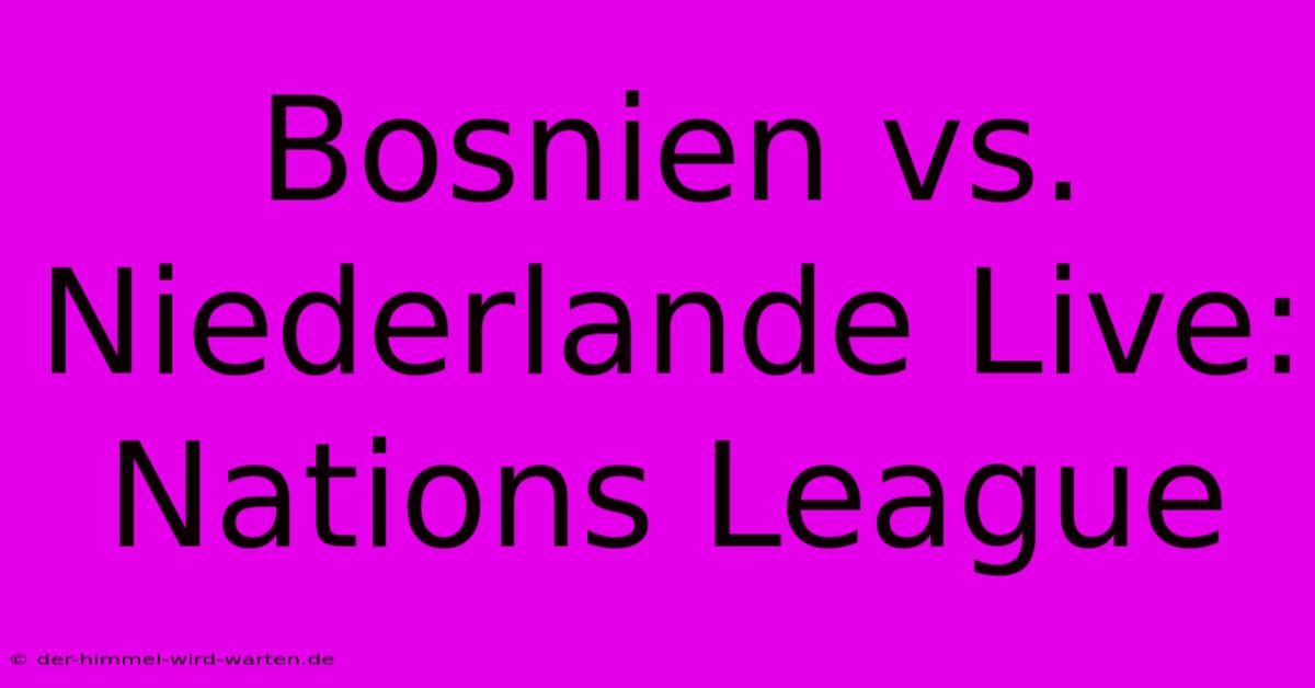 Bosnien Vs. Niederlande Live: Nations League