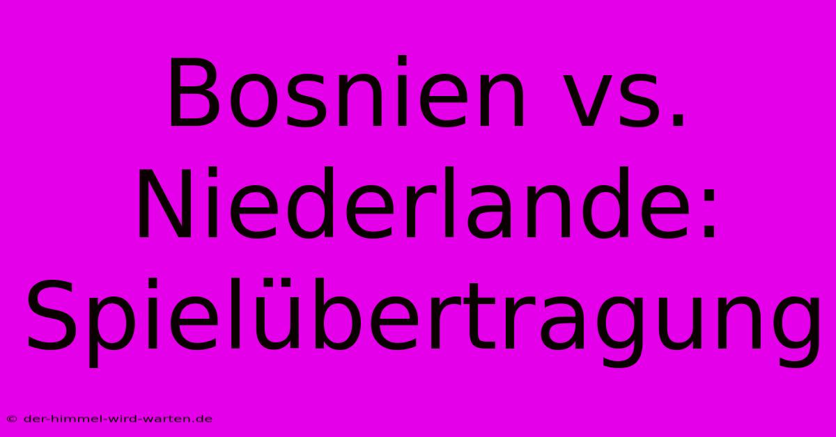 Bosnien Vs. Niederlande: Spielübertragung