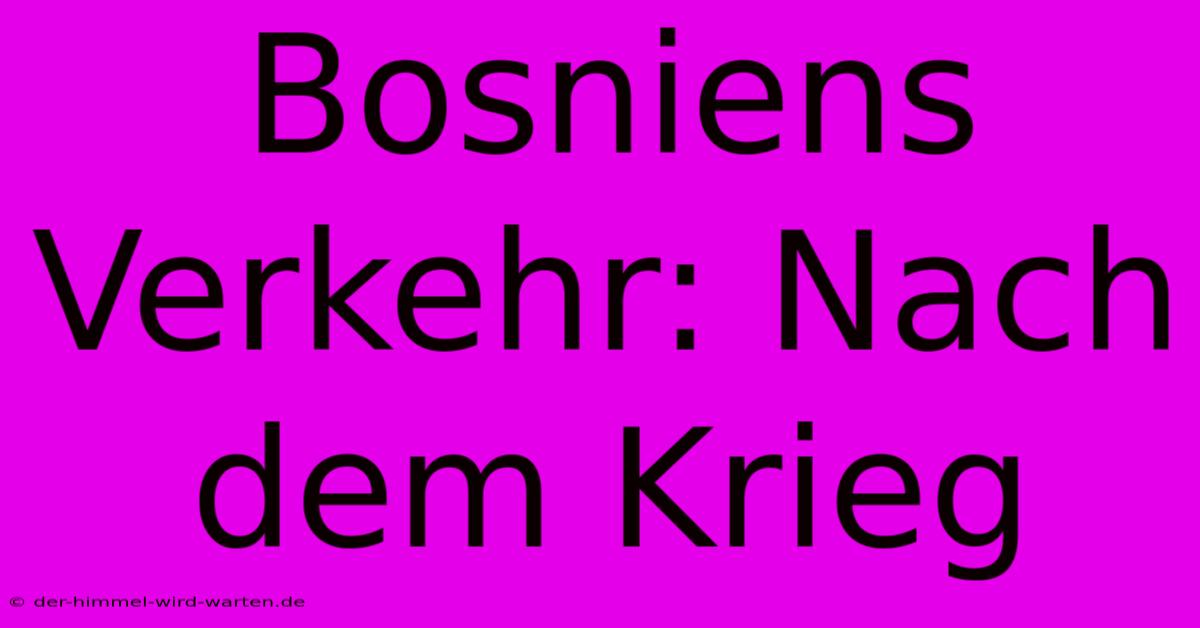 Bosniens Verkehr: Nach Dem Krieg