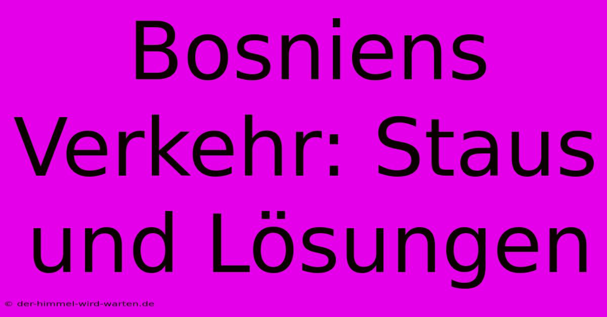 Bosniens Verkehr: Staus Und Lösungen