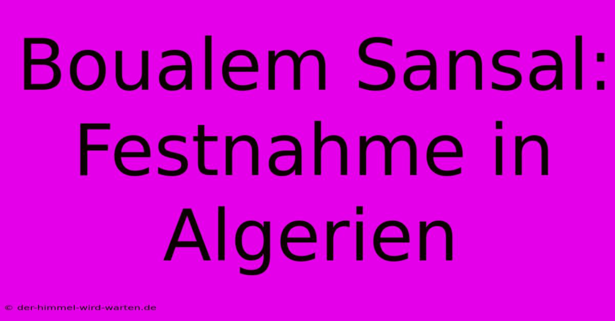 Boualem Sansal: Festnahme In Algerien